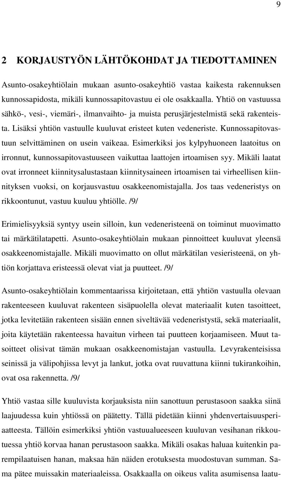 Kunnossapitovastuun selvittäminen on usein vaikeaa. Esimerkiksi jos kylpyhuoneen laatoitus on irronnut, kunnossapitovastuuseen vaikuttaa laattojen irtoamisen syy.