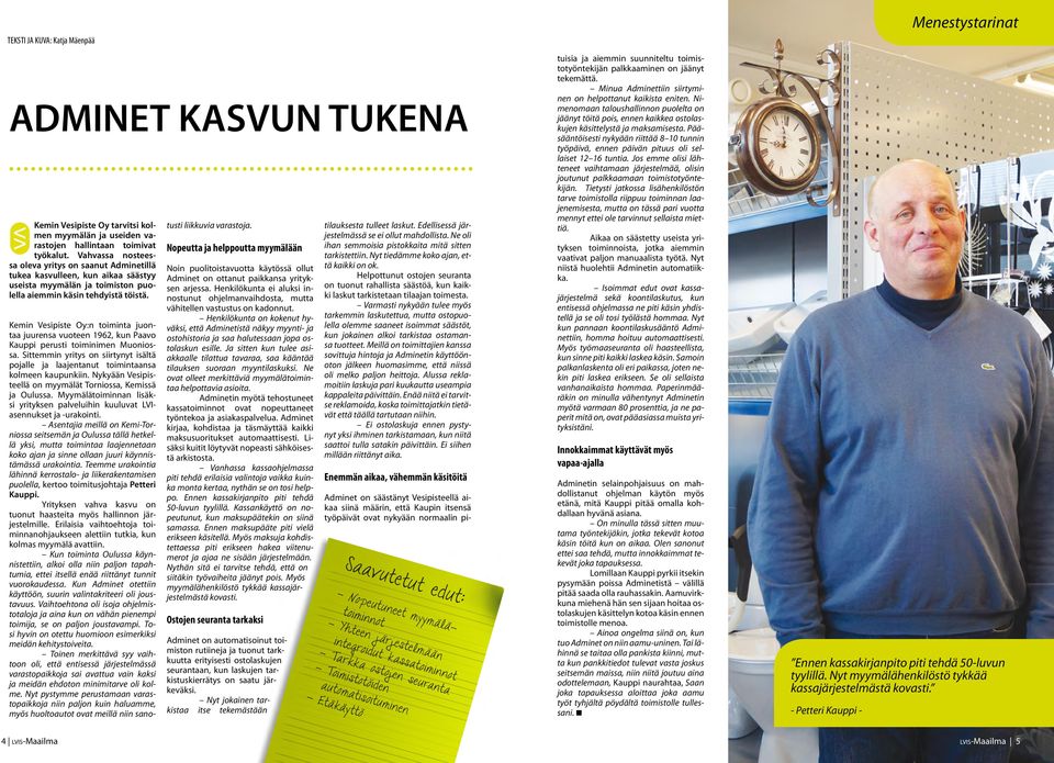 Kemin Vesipiste Oy:n toiminta juontaa juurensa vuoteen 1962, kun Paavo Kauppi perusti toiminimen Muoniossa. Sittemmin yritys on siirtynyt isältä pojalle ja laajentanut toimintaansa kolmeen kaupunkiin.