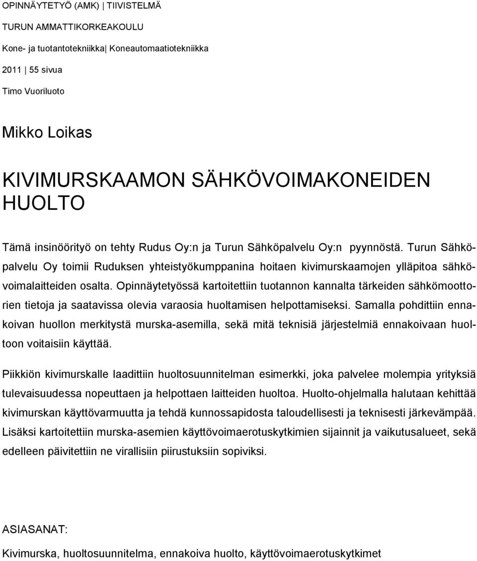 Opinnäytetyössä kartoitettiin tuotannon kannalta tärkeiden sähkömoottorien tietoja ja saatavissa olevia varaosia huoltamisen helpottamiseksi.