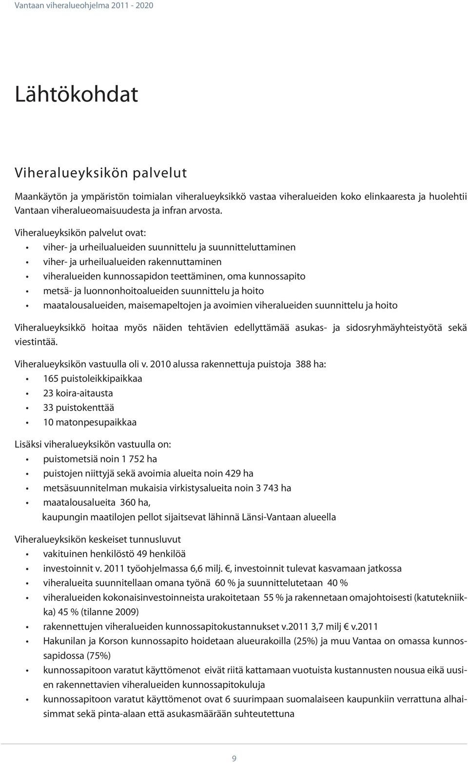 Viheralueyksikön palvelut ovat: viher- ja urheilualueiden suunnittelu ja suunnitteluttaminen viher- ja urheilualueiden rakennuttaminen viheralueiden kunnossapidon teettäminen, oma kunnossapito metsä-