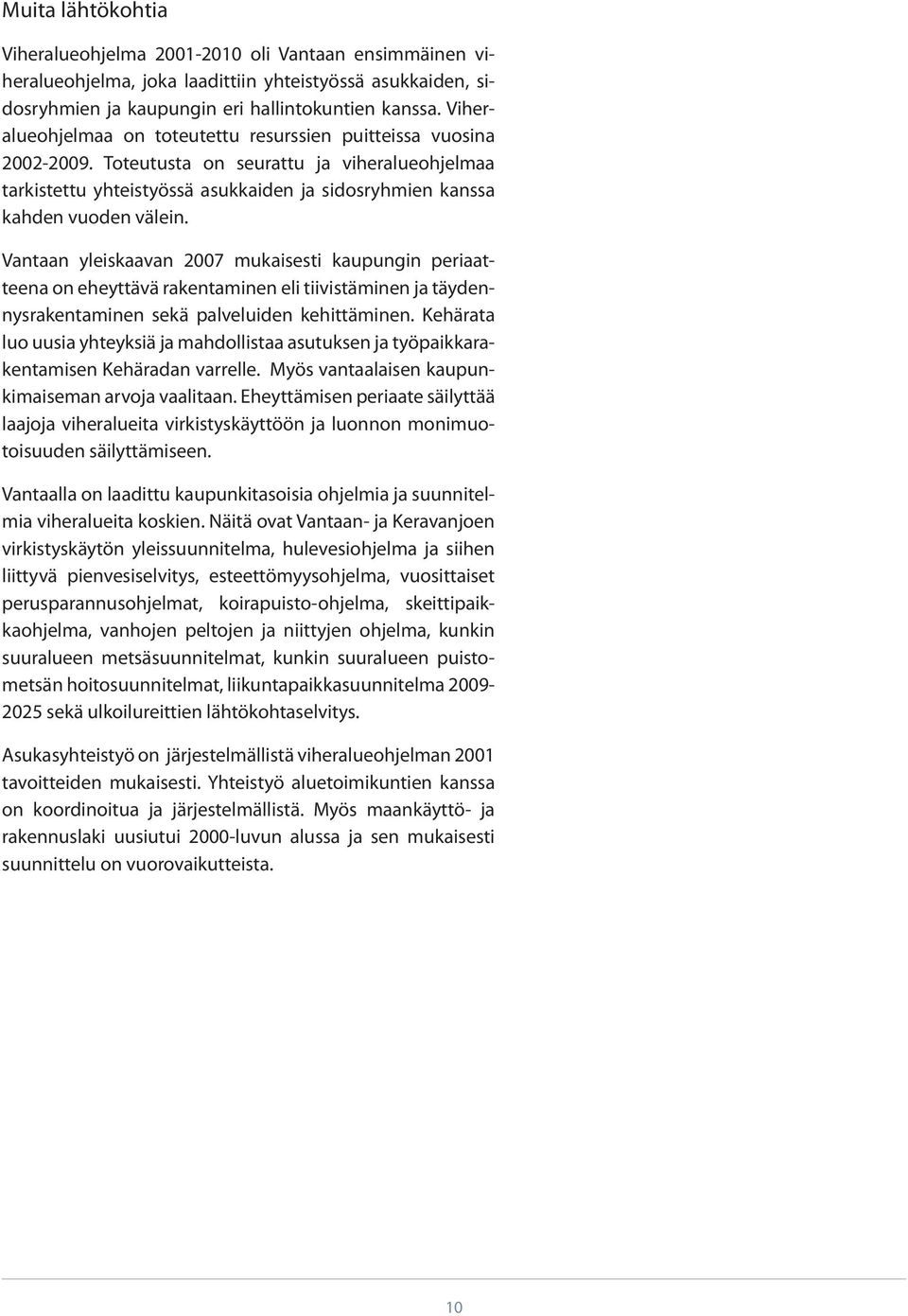 Vantaan yleiskaavan 2007 mukaisesti kaupungin periaatteena on eheyttävä rakentaminen eli tiivistäminen ja täydennysrakentaminen sekä palveluiden kehittäminen.