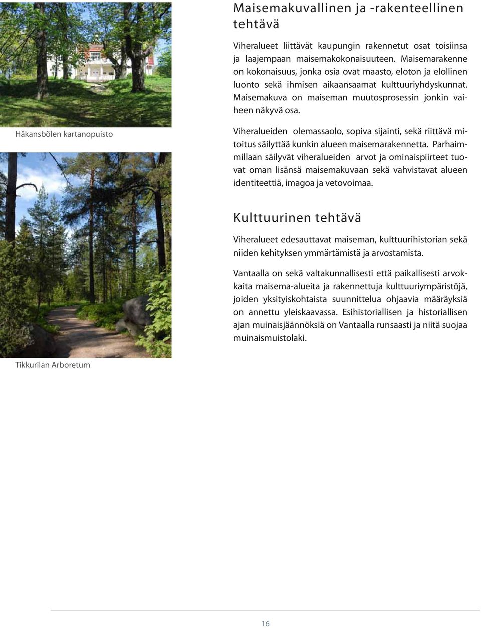 Håkansbölen kartanopuisto Viheralueiden olemassaolo, sopiva sijainti, sekä riittävä mitoitus säilyttää kunkin alueen maisemarakennetta.