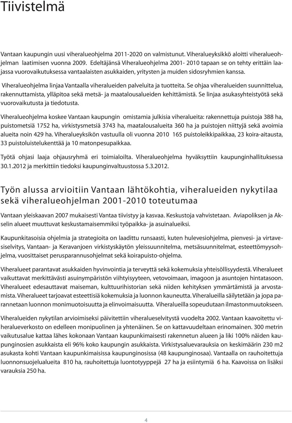 Viheralueohjelma linjaa Vantaalla viheralueiden palveluita ja tuotteita. Se ohjaa viheralueiden suunnittelua, rakennuttamista, ylläpitoa sekä metsä- ja maatalousalueiden kehittämistä.