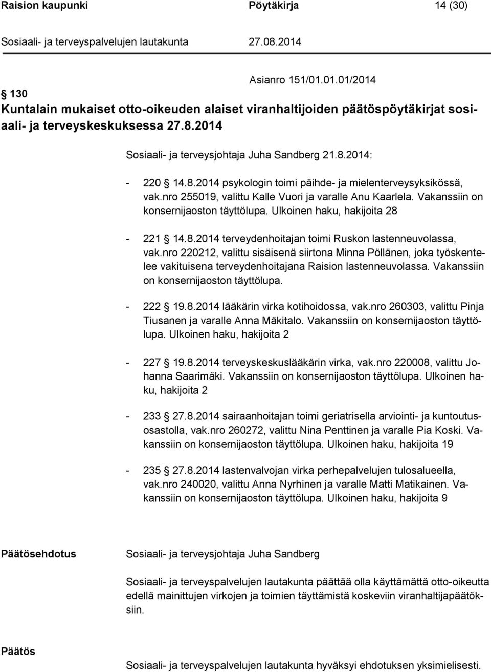 Vakanssiin on konsernijaoston täyttölupa. Ulkoinen haku, hakijoita 28-221 14.8.2014 terveydenhoitajan toimi Ruskon lastenneuvolassa, vak.