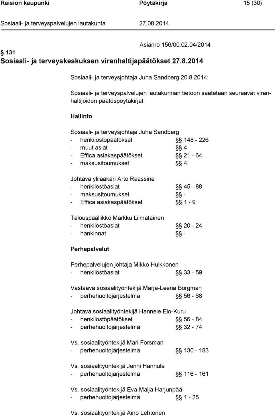 2014: Sosiaali- ja terveyspalvelujen lautakunnan tietoon saatetaan seuraavat viranhaltijoiden päätöspöytäkirjat: Hallinto Sosiaali- ja terveysjohtaja Juha Sandberg - henkilöstöpäätökset 148-226 -