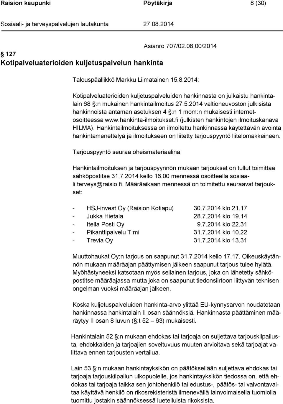 Hankintailmoituksessa on ilmoitettu hankinnassa käytettävän avointa hankintamenettelyä ja ilmoitukseen on liitetty tarjouspyyntö liitelomakkeineen. Tarjouspyyntö seuraa oheismateriaalina.