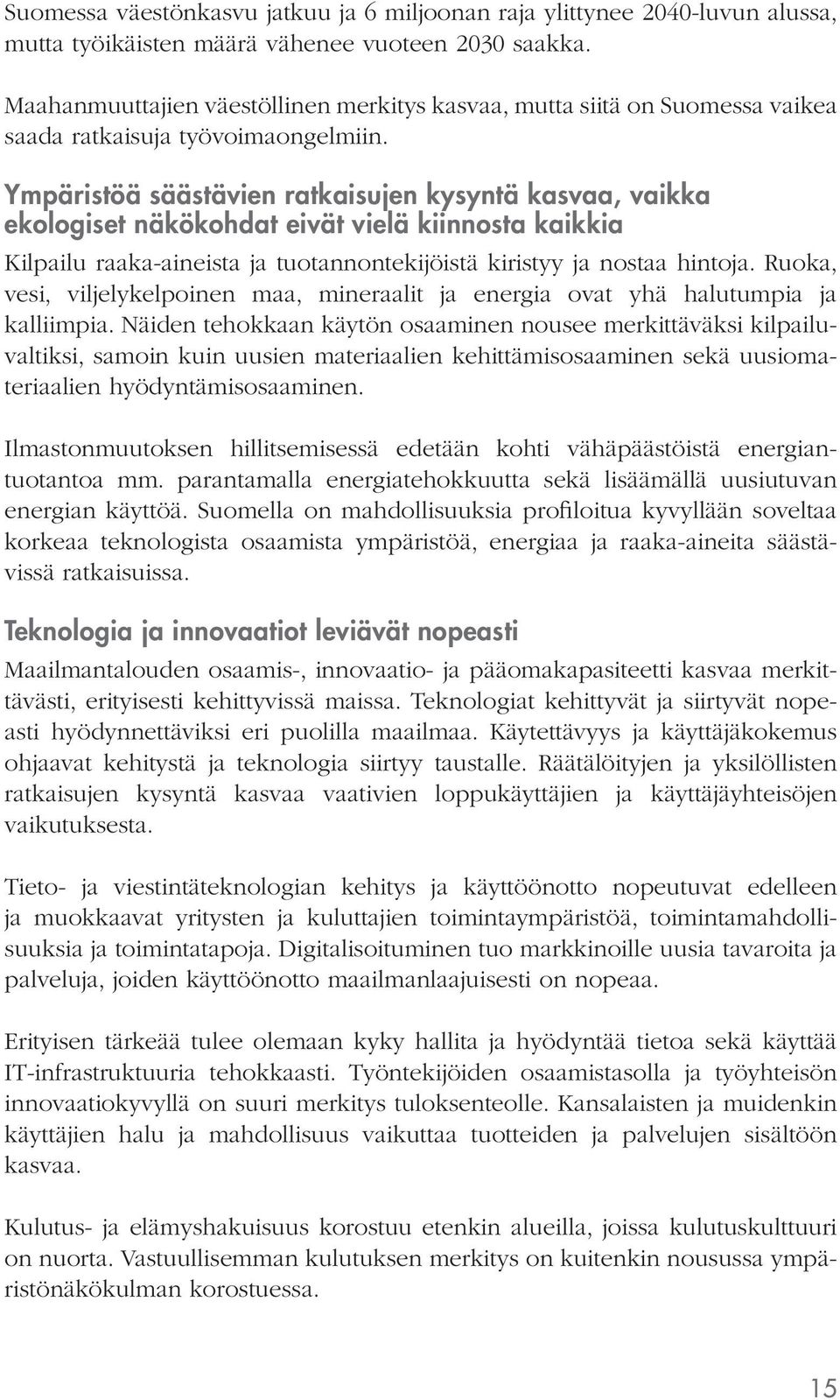 Ympäristöä säästävien ratkaisujen kysyntä kasvaa, vaikka ekologiset näkökohdat eivät vielä kiinnosta kaikkia Kilpailu raaka-aineista ja tuotannontekijöistä kiristyy ja nostaa hintoja.