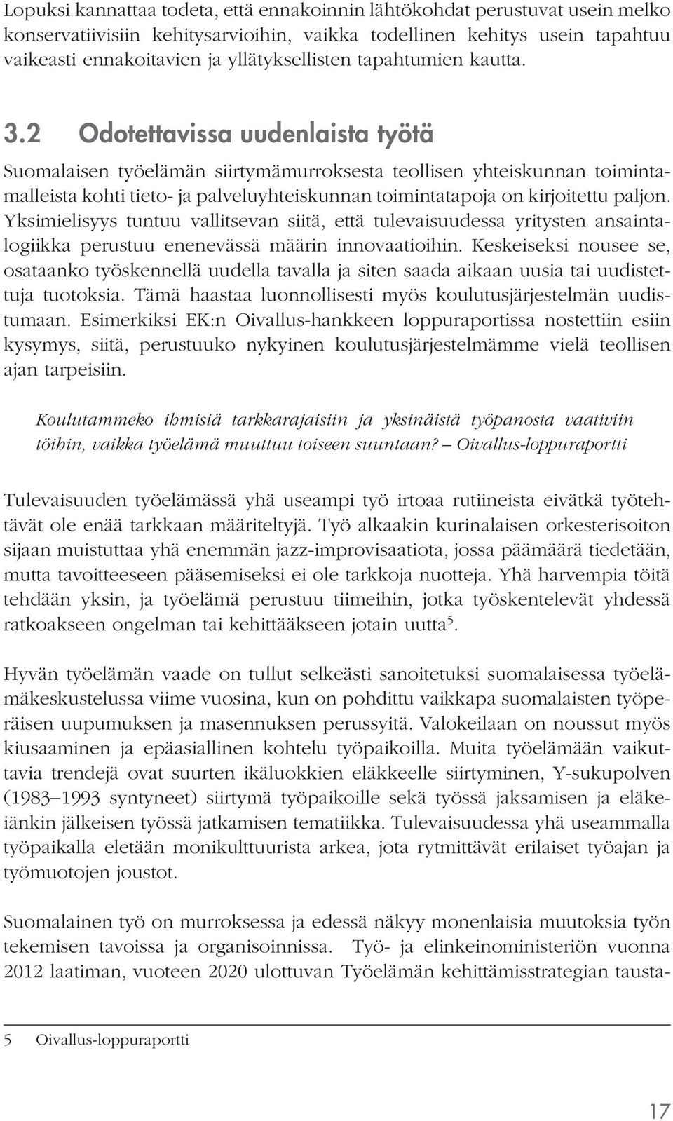 2 Odotettavissa uudenlaista työtä Suomalaisen työelämän siirtymämurroksesta teollisen yhteiskunnan toimintamalleista kohti tieto- ja palveluyhteiskunnan toimintatapoja on kirjoitettu paljon.