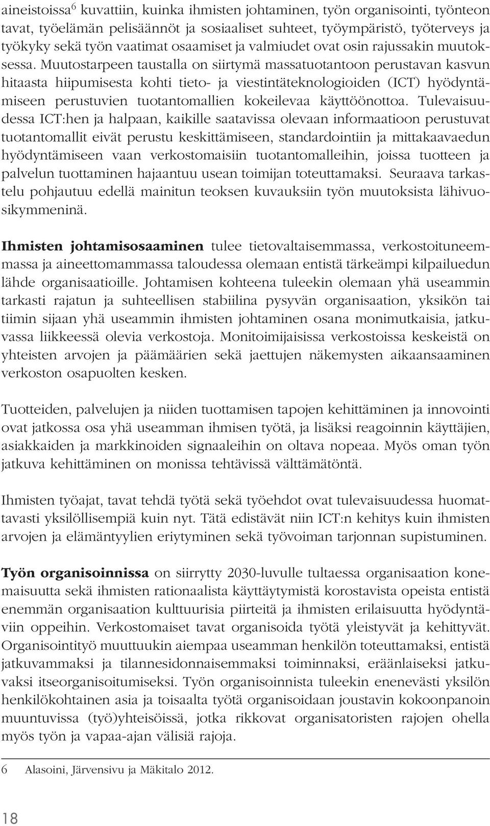 Muutostarpeen taustalla on siirtymä massatuotantoon perustavan kasvun hitaasta hiipumisesta kohti tieto- ja viestintäteknologioiden (ICT) hyödyntämiseen perustuvien tuotantomallien kokeilevaa