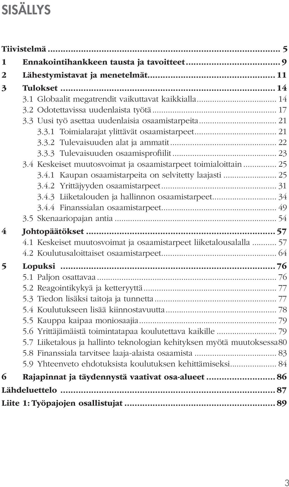 4 Keskeiset muutosvoimat ja osaamistarpeet toimialoittain... 25 3.4.1 Kaupan osaamistarpeita on selvitetty laajasti... 25 3.4.2 Yrittäjyyden osaamistarpeet... 31 3.4.3 Liiketalouden ja hallinnon osaamistarpeet.