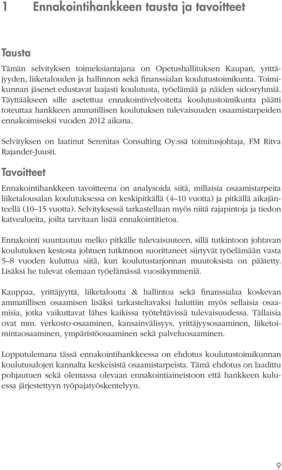 Täyttääkseen sille asetettua ennakointivelvoitetta koulutustoimikunta päätti toteuttaa hankkeen ammatillisen koulutuksen tulevaisuuden osaamistarpeiden ennakoimiseksi vuoden 2012 aikana.