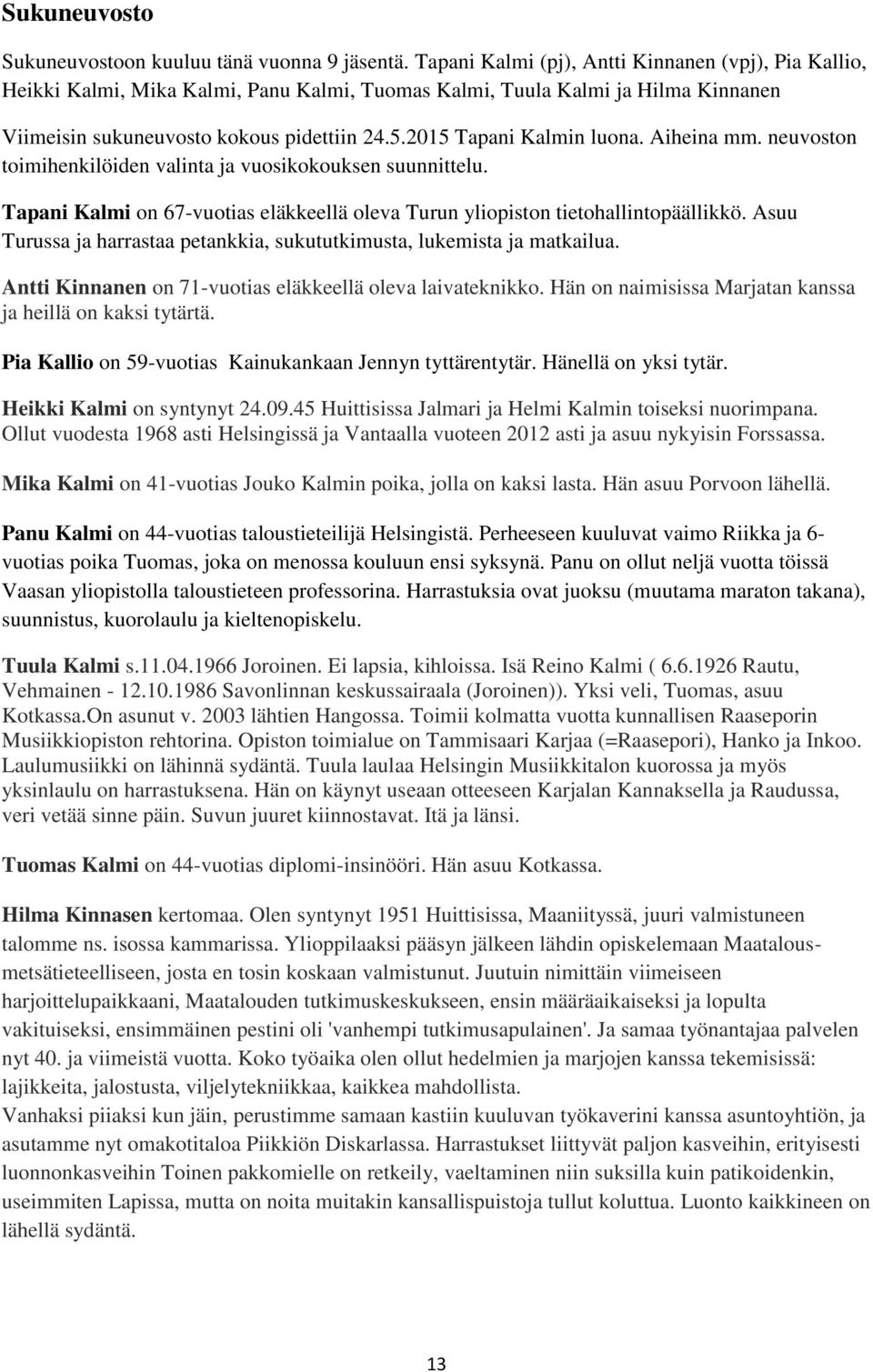 2015 Tapani Kalmin luona. Aiheina mm. neuvoston toimihenkilöiden valinta ja vuosikokouksen suunnittelu. Tapani Kalmi on 67-vuotias eläkkeellä oleva Turun yliopiston tietohallintopäällikkö.