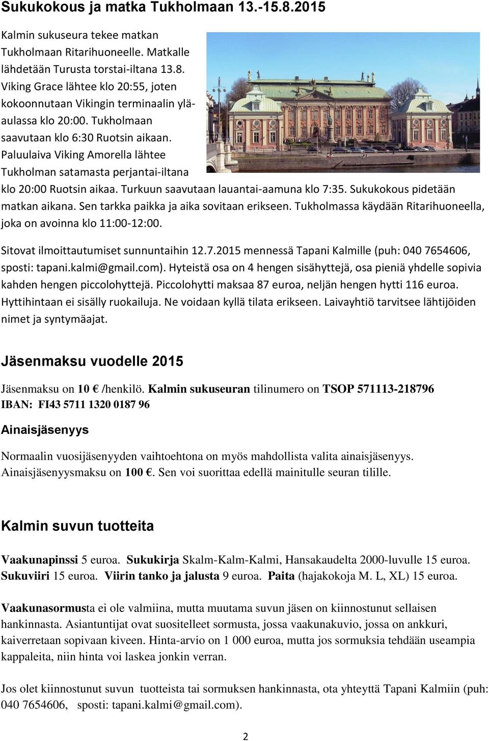 Sukukokous pidetään matkan aikana. Sen tarkka paikka ja aika sovitaan erikseen. Tukholmassa käydään Ritarihuoneella, joka on avoinna klo 11:00-12:00. Sitovat ilmoittautumiset sunnuntaihin 12.7.