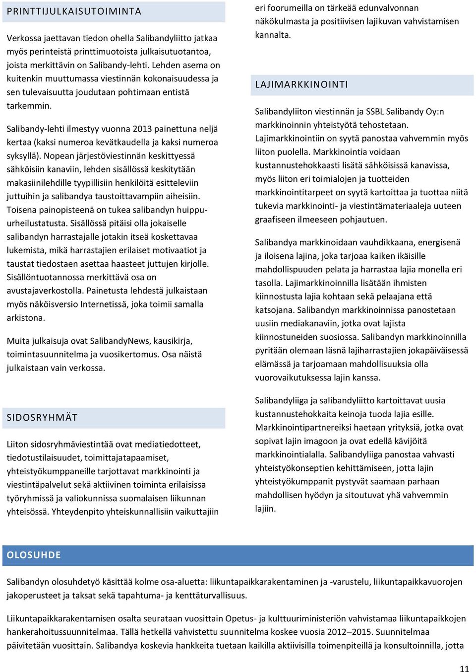 Salibandy-lehti ilmestyy vuonna 2013 painettuna neljä kertaa (kaksi numeroa kevätkaudella ja kaksi numeroa syksyllä).