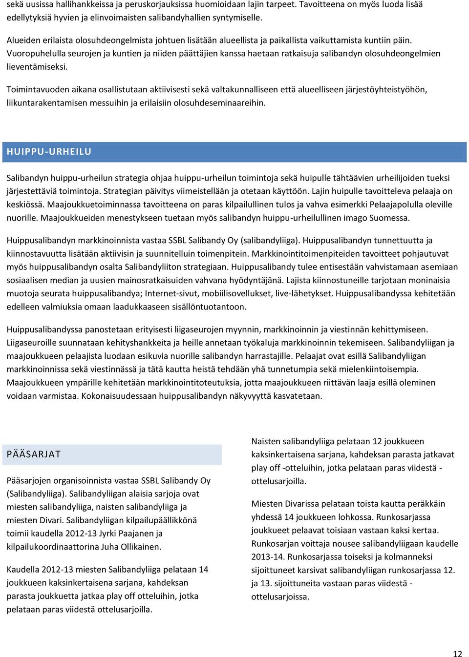 Vuoropuhelulla seurojen ja kuntien ja niiden päättäjien kanssa haetaan ratkaisuja salibandyn olosuhdeongelmien lieventämiseksi.