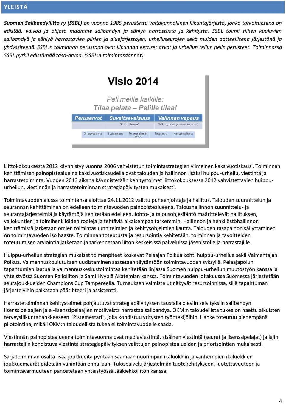 SSBL:n toiminnan perustana ovat liikunnan eettiset arvot ja urheilun reilun pelin perusteet. Toiminnassa SSBL pyrkii edistämää tasa-arvoa.