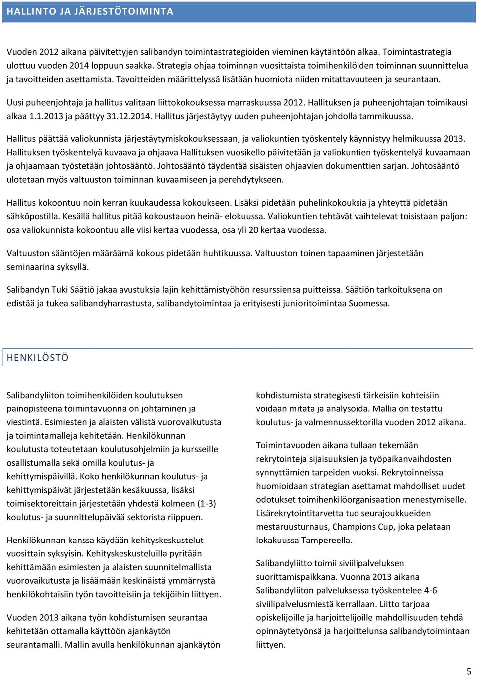 Uusi puheenjohtaja ja hallitus valitaan liittokokouksessa marraskuussa 2012. Hallituksen ja puheenjohtajan toimikausi alkaa 1.1.2013 ja päättyy 31.12.2014.