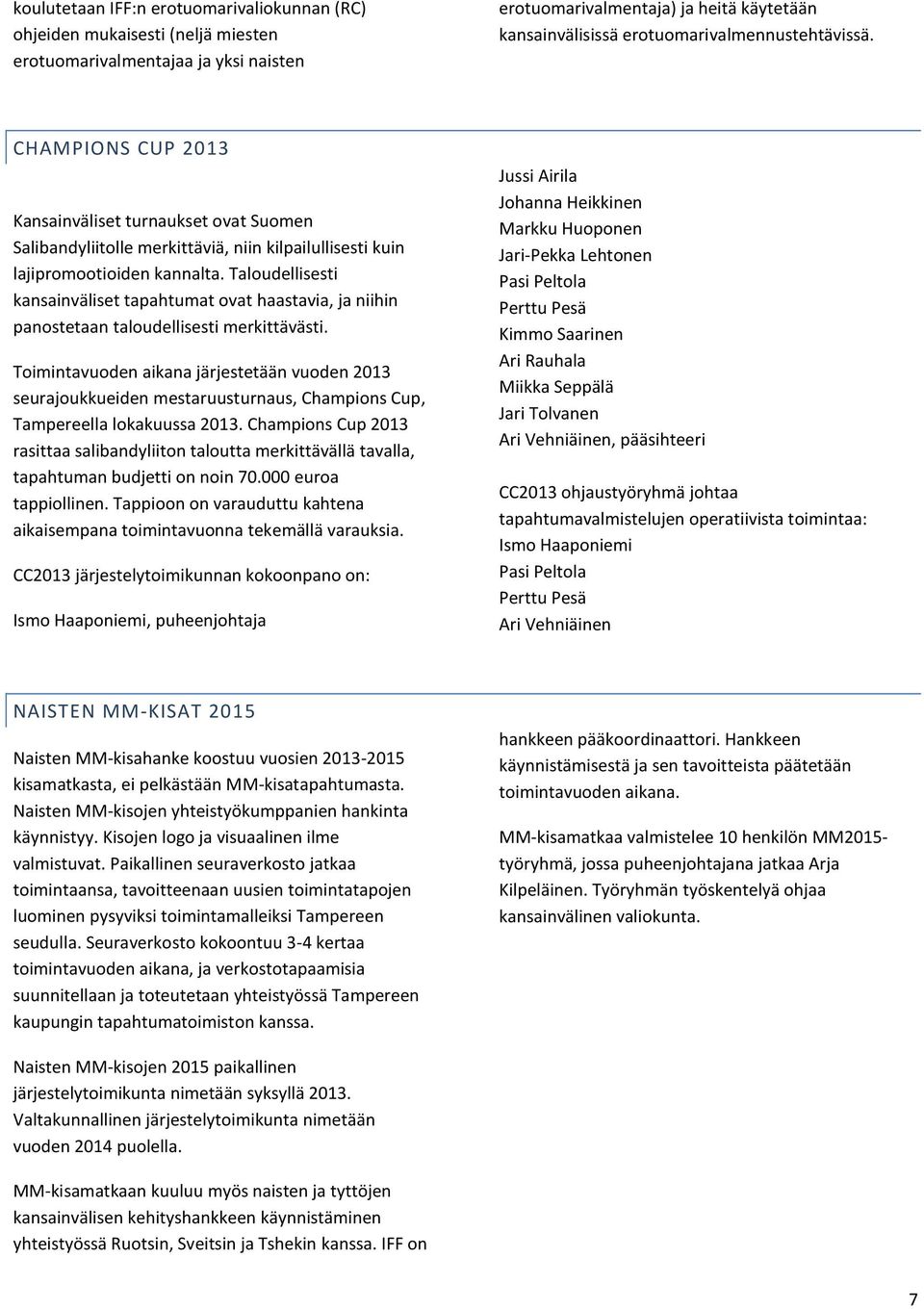 Taloudellisesti kansainväliset tapahtumat ovat haastavia, ja niihin panostetaan taloudellisesti merkittävästi.