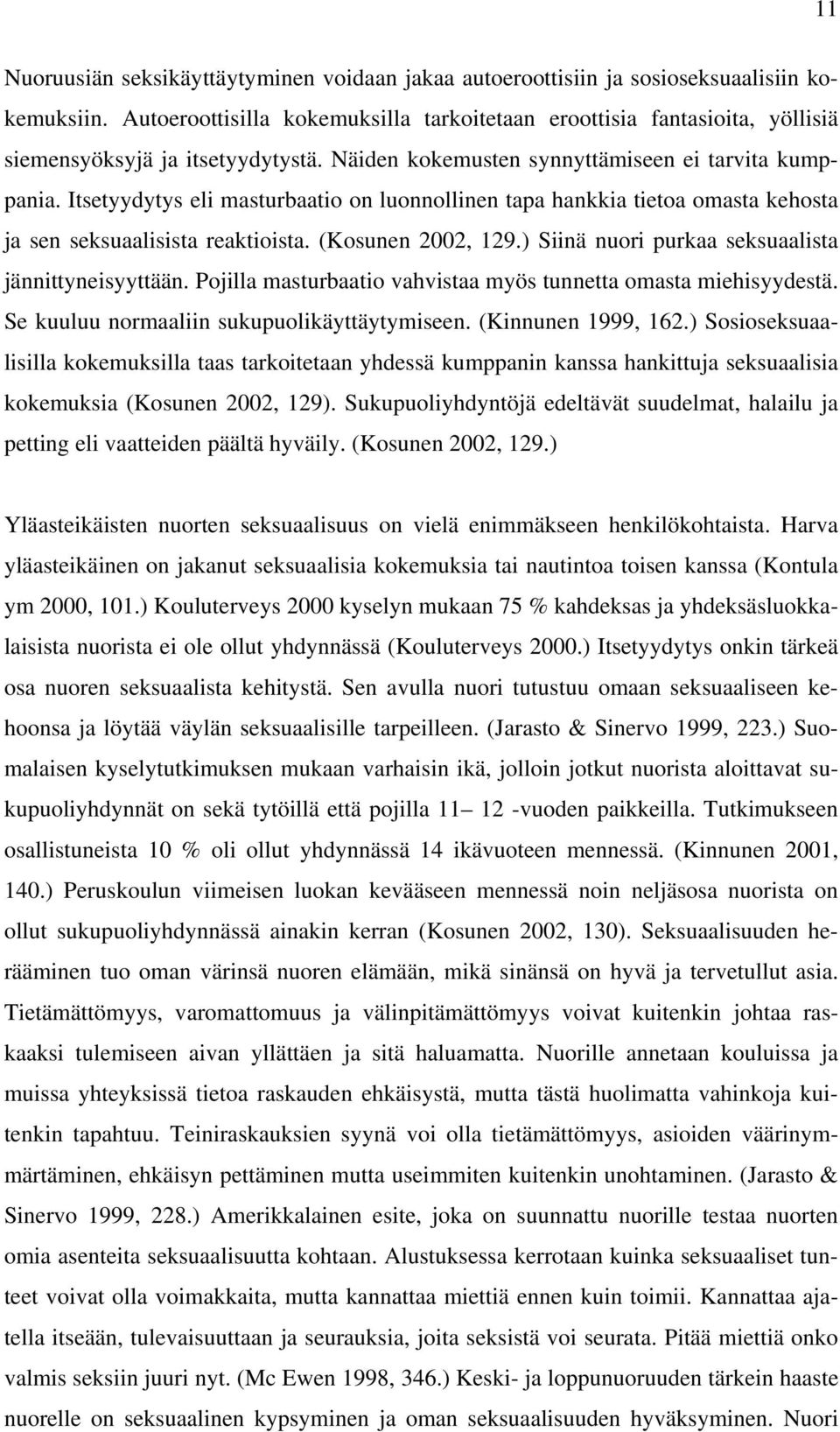 Itsetyydytys eli masturbaatio on luonnollinen tapa hankkia tietoa omasta kehosta ja sen seksuaalisista reaktioista. (Kosunen 2002, 129.) Siinä nuori purkaa seksuaalista jännittyneisyyttään.