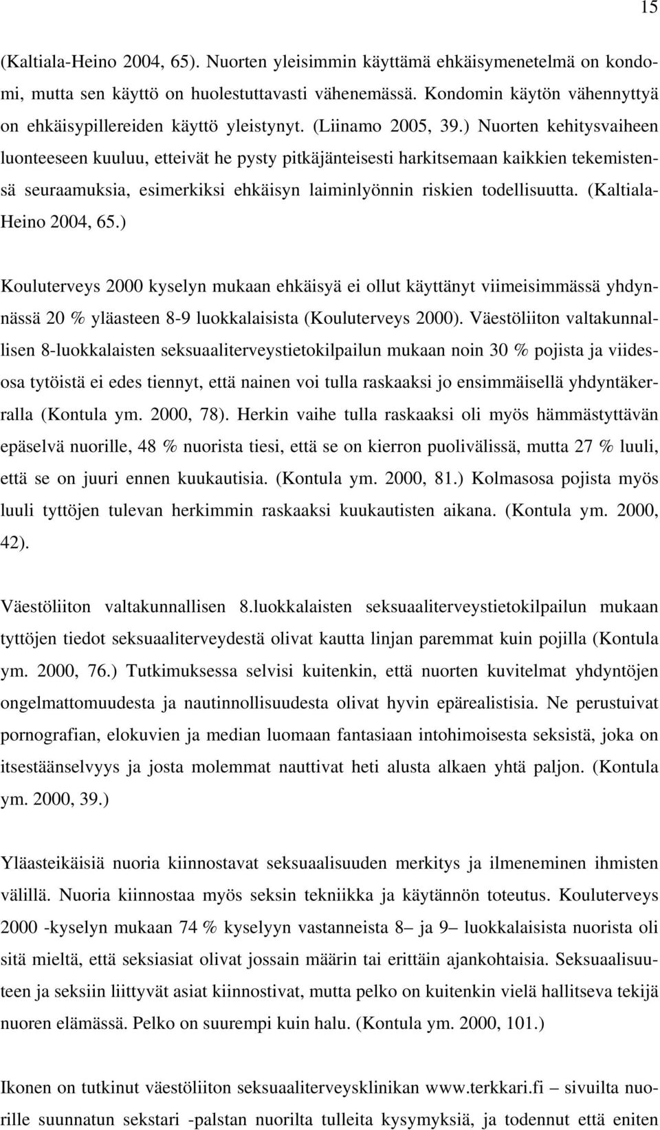 ) Nuorten kehitysvaiheen luonteeseen kuuluu, etteivät he pysty pitkäjänteisesti harkitsemaan kaikkien tekemistensä seuraamuksia, esimerkiksi ehkäisyn laiminlyönnin riskien todellisuutta.