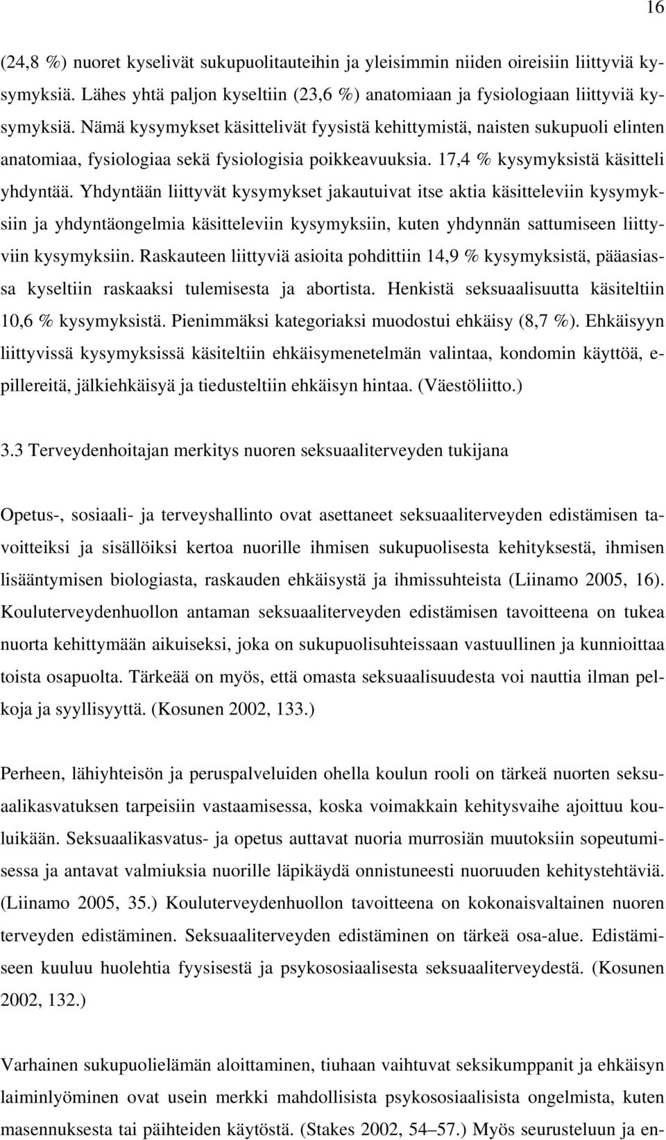 Yhdyntään liittyvät kysymykset jakautuivat itse aktia käsitteleviin kysymyksiin ja yhdyntäongelmia käsitteleviin kysymyksiin, kuten yhdynnän sattumiseen liittyviin kysymyksiin.