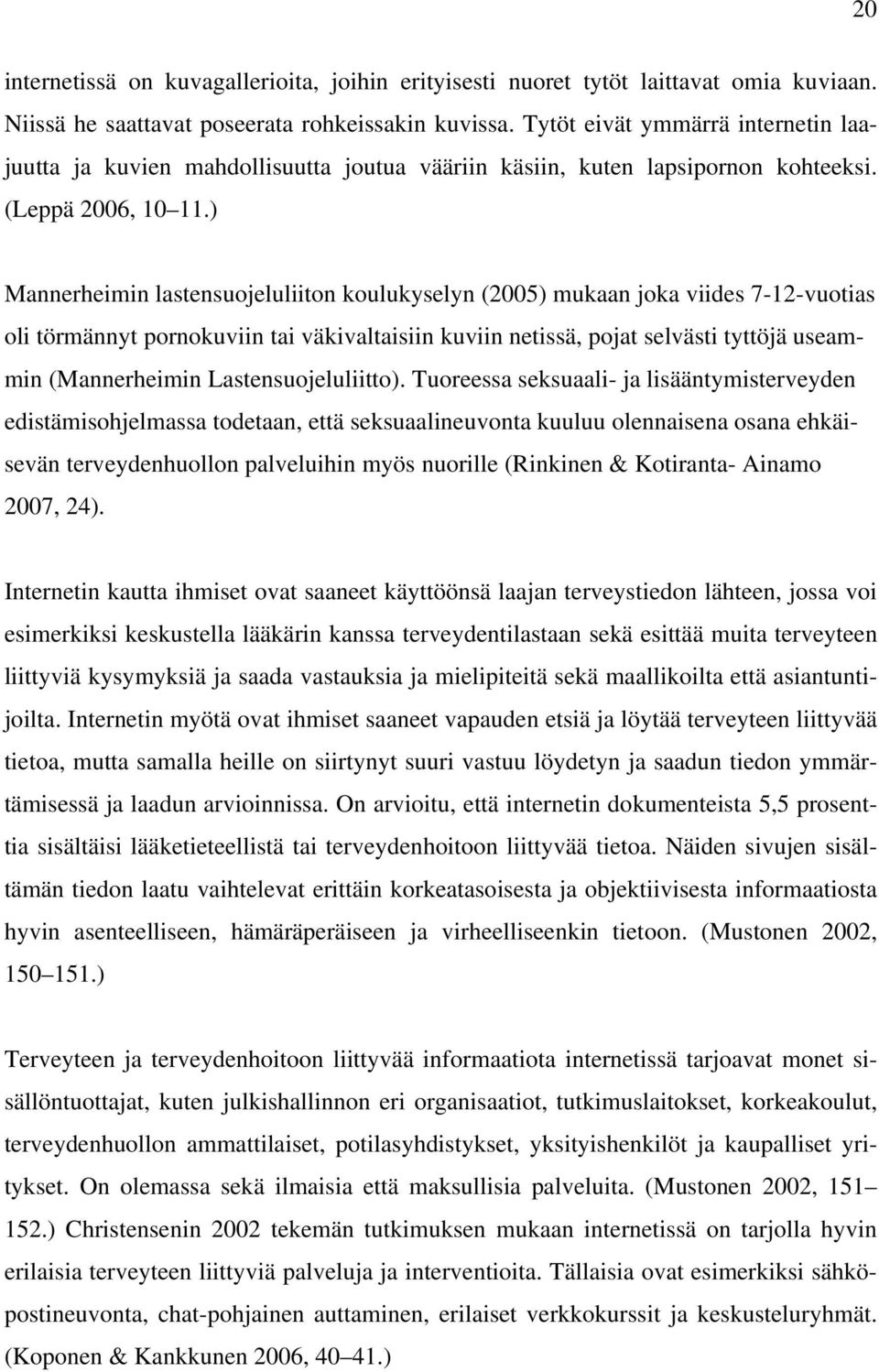 ) Mannerheimin lastensuojeluliiton koulukyselyn (2005) mukaan joka viides 7-12-vuotias oli törmännyt pornokuviin tai väkivaltaisiin kuviin netissä, pojat selvästi tyttöjä useammin (Mannerheimin