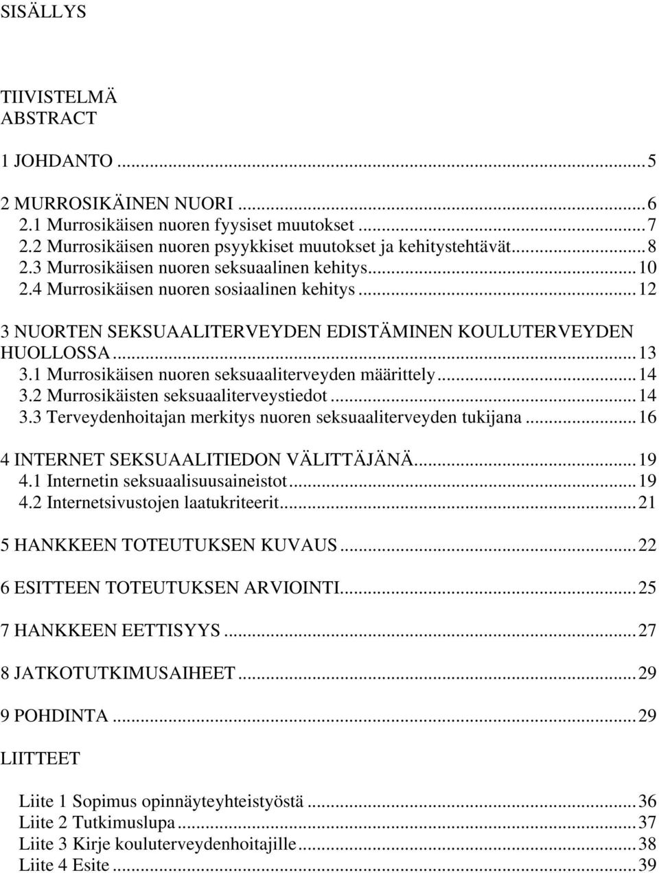 1 Murrosikäisen nuoren seksuaaliterveyden määrittely...14 3.2 Murrosikäisten seksuaaliterveystiedot...14 3.3 Terveydenhoitajan merkitys nuoren seksuaaliterveyden tukijana.