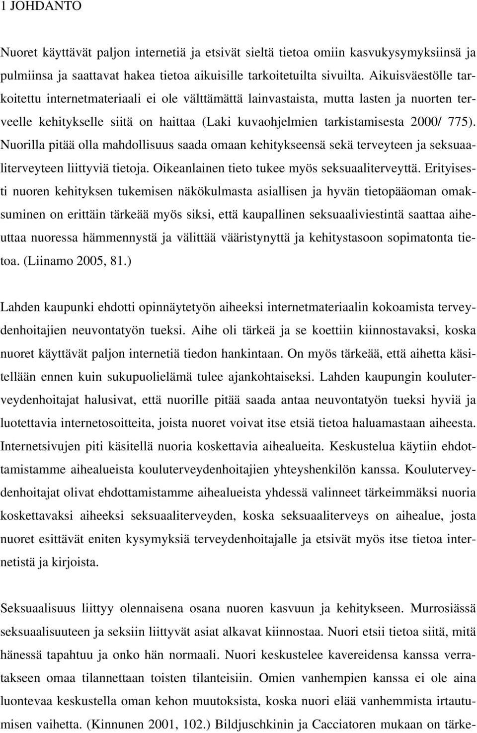 Nuorilla pitää olla mahdollisuus saada omaan kehitykseensä sekä terveyteen ja seksuaaliterveyteen liittyviä tietoja. Oikeanlainen tieto tukee myös seksuaaliterveyttä.