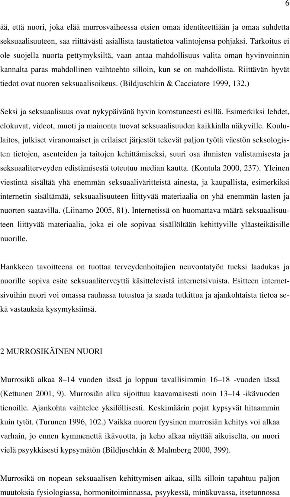 Riittävän hyvät tiedot ovat nuoren seksuaalisoikeus. (Bildjuschkin & Cacciatore 1999, 132.) Seksi ja seksuaalisuus ovat nykypäivänä hyvin korostuneesti esillä.