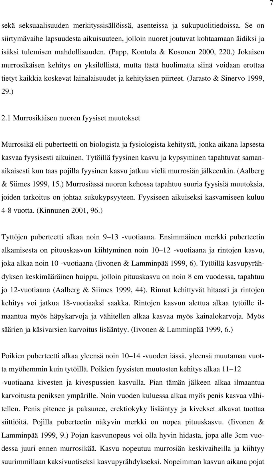 ) Jokaisen murrosikäisen kehitys on yksilöllistä, mutta tästä huolimatta siinä voidaan erottaa tietyt kaikkia koskevat lainalaisuudet ja kehityksen piirteet. (Jarasto & Sinervo 1999, 29.) 2.