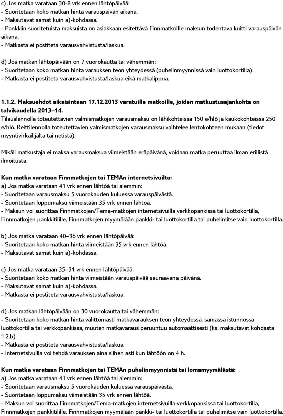 d) Jos matkan lähtöpäivään on 7 vuorokautta tai vähemmän: - Suoritetaan koko matkan hinta varauksen teon yhteydessä (puhelinmyynnissä vain luottokortilla).