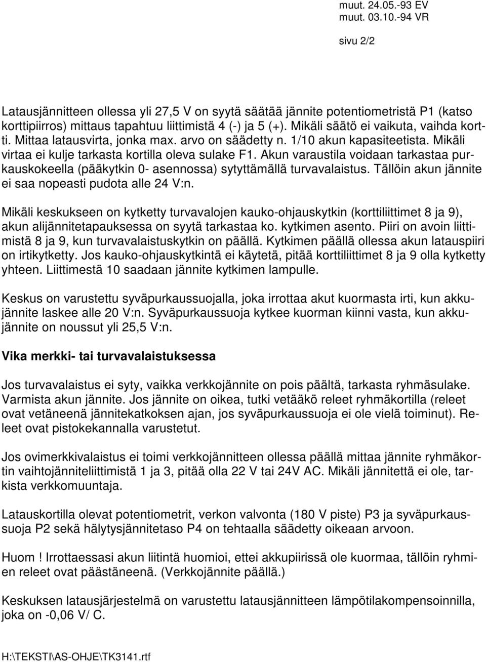 Akun varaustila voidaan tarkastaa purkauskokeella (pääkytkin 0- asennossa) sytyttämällä turvavalaistus. Tällöin akun jännite ei saa nopeasti pudota alle 24 V:n.