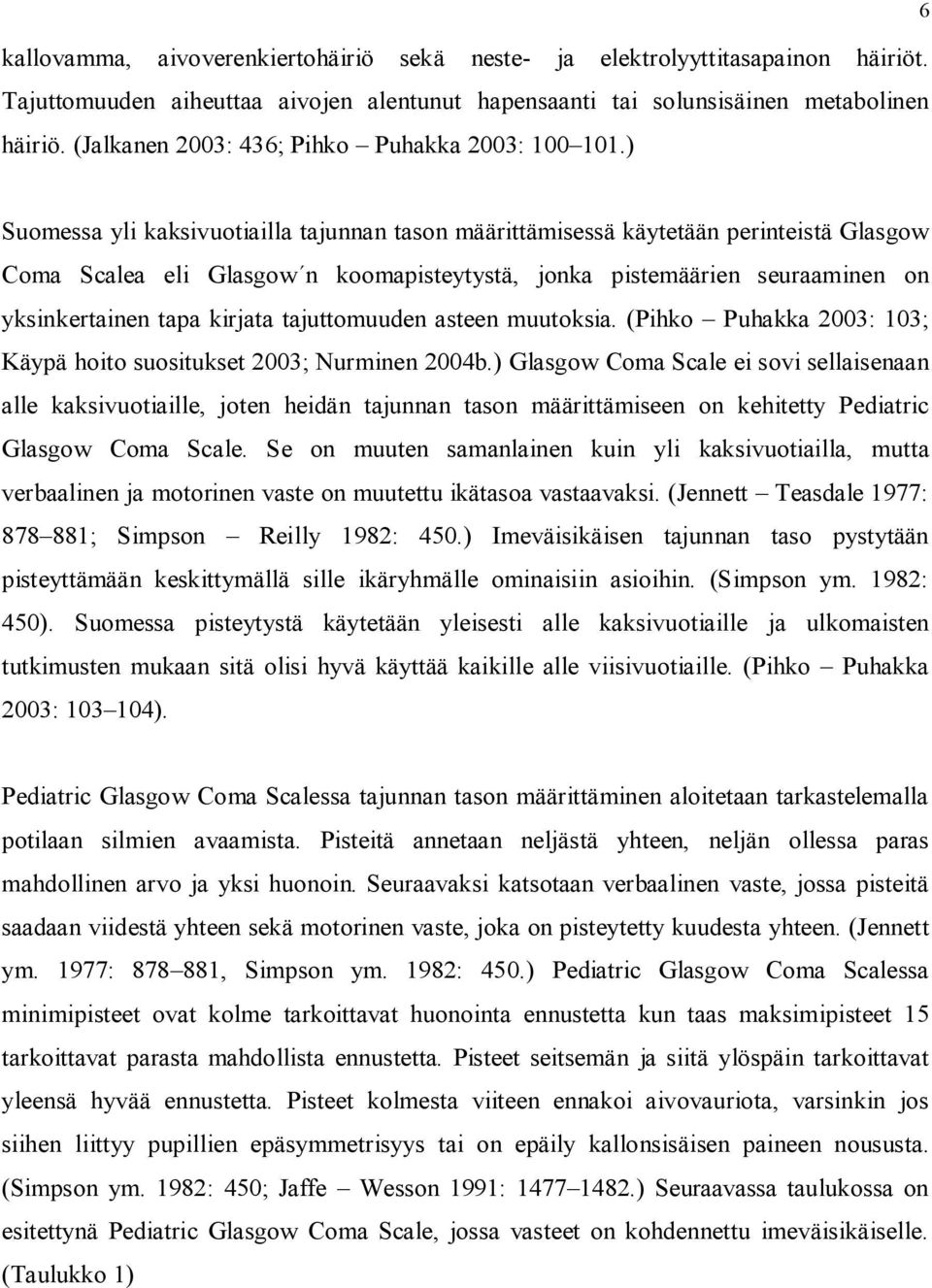 ) Suomessa yli kaksivuotiailla tajunnan tason määrittämisessä käytetään perinteistä Glasgow Coma Scalea eli Glasgow n koomapisteytystä, jonka pistemäärien seuraaminen on yksinkertainen tapa kirjata