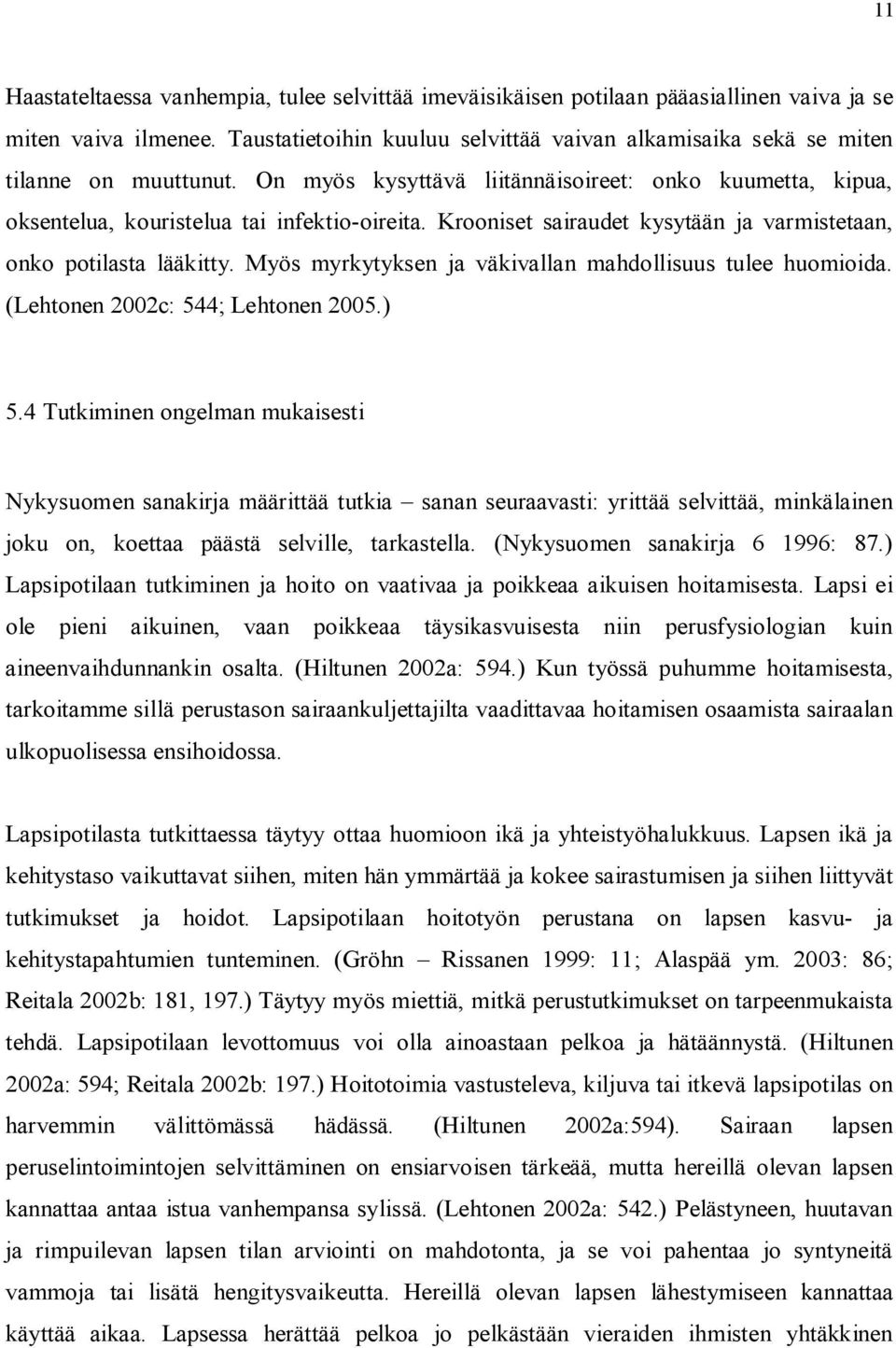 Krooniset sairaudet kysytään ja varmistetaan, onko potilasta lääkitty. Myös myrkytyksen ja väkivallan mahdollisuus tulee huomioida. (Lehtonen 2002c: 544; Lehtonen 2005.) 5.