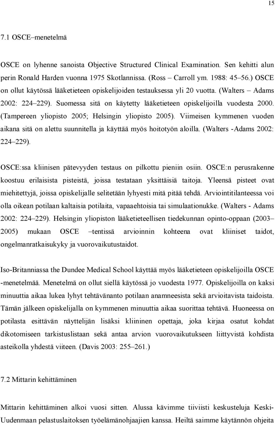 (Tampereen yliopisto 2005; Helsingin yliopisto 2005). Viimeisen kymmenen vuoden aikana sitä on alettu suunnitella ja käyttää myös hoitotyön aloilla. (Walters -Adams 2002: 224 229).