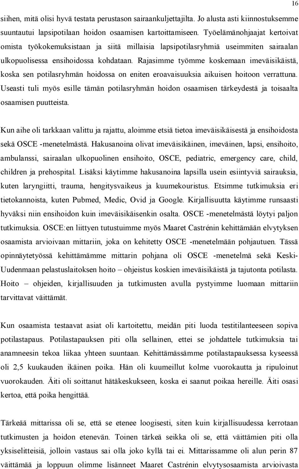 Rajasimme työmme koskemaan imeväisikäistä, koska sen potilasryhmän hoidossa on eniten eroavaisuuksia aikuisen hoitoon verrattuna.