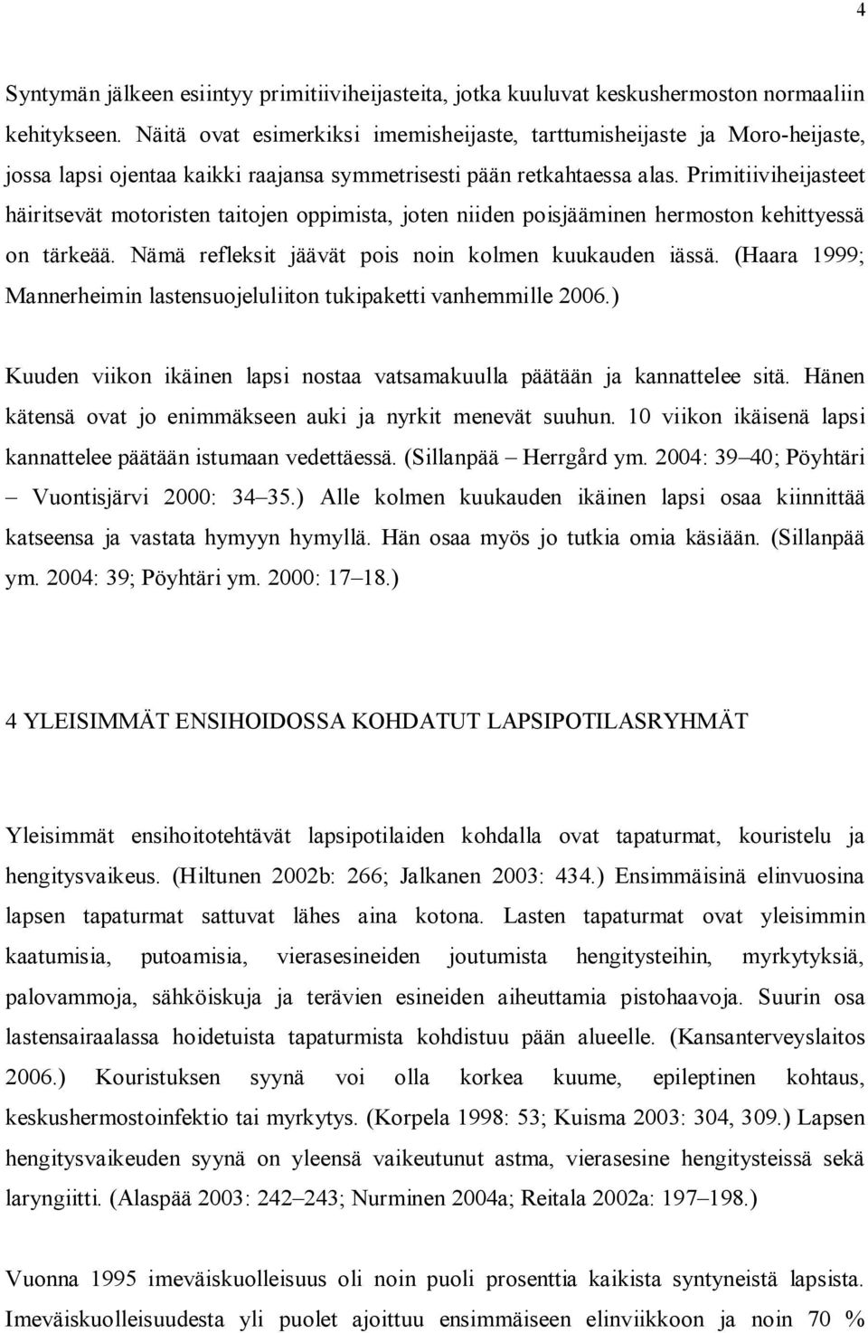 Primitiiviheijasteet häiritsevät motoristen taitojen oppimista, joten niiden poisjääminen hermoston kehittyessä on tärkeää. Nämä refleksit jäävät pois noin kolmen kuukauden iässä.