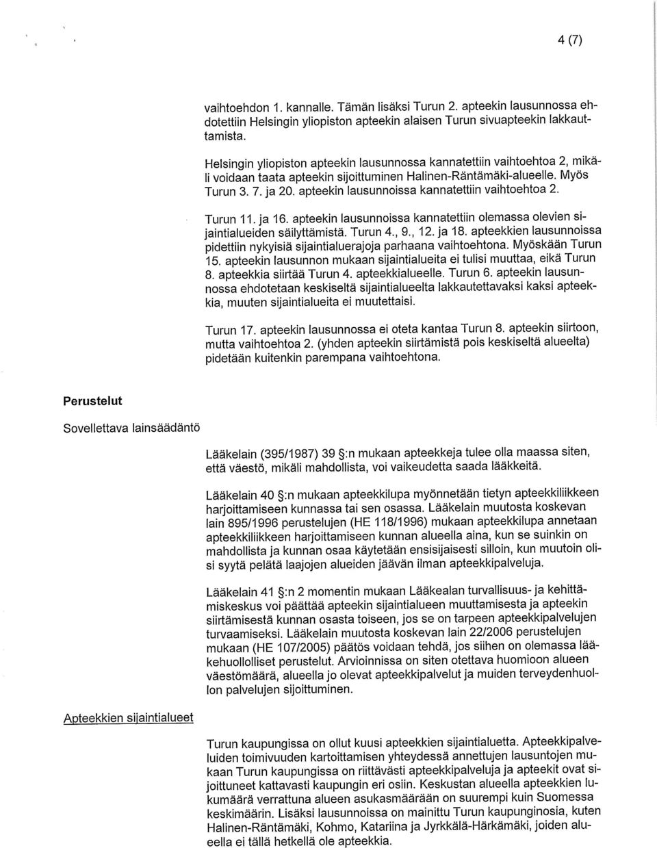 apteekin lausunnoissa kannatettiin vaihtoehtoa 2. Turun 11. ja 16. apteekin lausunnoissa kannatettiin olemassa olevien sijaintialueiden sailyttamista. Turun 4., 9., 12. ja 18.