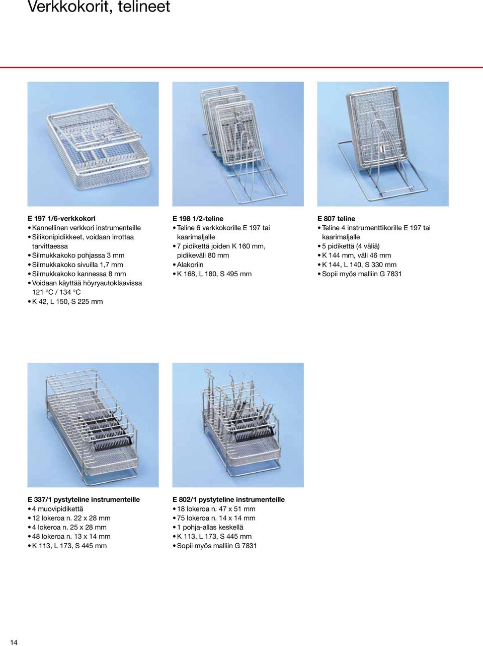 Alakoriin K 168, L 180, S 495 mm E 807 teline Teline 4 instrumenttikorille E 197 tai kaarimaljalle 5 pidikettä (4 väliä) K 144 mm, väli 46 mm K 144, L 140, S 330 mm Sopii myös malliin G 7831 E 337/1