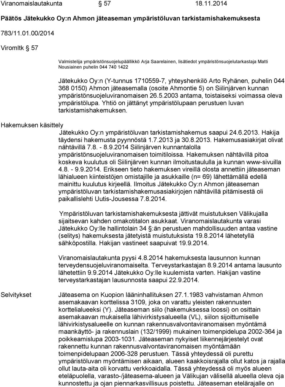 00/2014 Viromltk 57 Valmistelija ympäristönsuojelupäällikkö Arja Saarelainen, lisätiedot ympäristönsuojelutarkastaja Matti Nousiainen puhelin 044 740 1422 Jätekukko Oy:n (Y-tunnus 1710559-7,