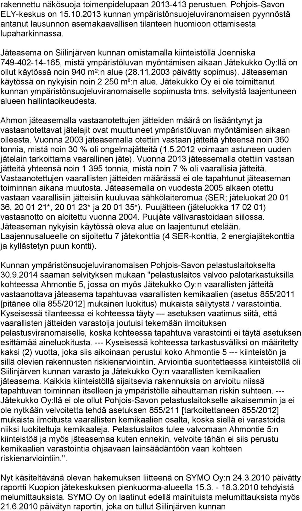 Jäteasema on Siilinjärven kunnan omistamalla kiinteistöllä Joenniska 749-402-14-165, mistä ympäristöluvan myöntämisen aikaan Jätekukko Oy:llä on ollut käytössä noin 940 m 2 :n alue (28.11.