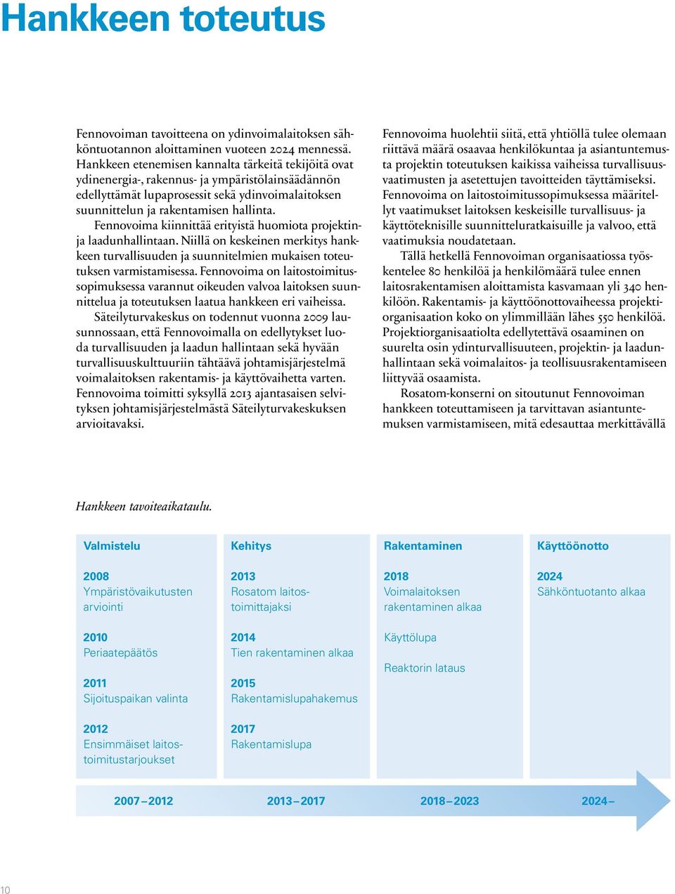 Fennovoima kiinnittää erityistä huomiota projektinja laadunhallintaan. Niillä on keskeinen merkitys hankkeen turvallisuuden ja suunnitelmien mukaisen toteutuksen varmistamisessa.