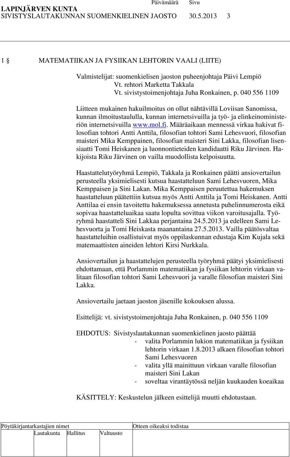040 556 1109 Liitteen mukainen hakuilmoitus on ollut nähtävillä Loviisan Sanomissa, kunnan ilmoitustaululla, kunnan internetsivuilla ja työ- ja elinkeinoministeriön internetsivuilla www.mol.fi.