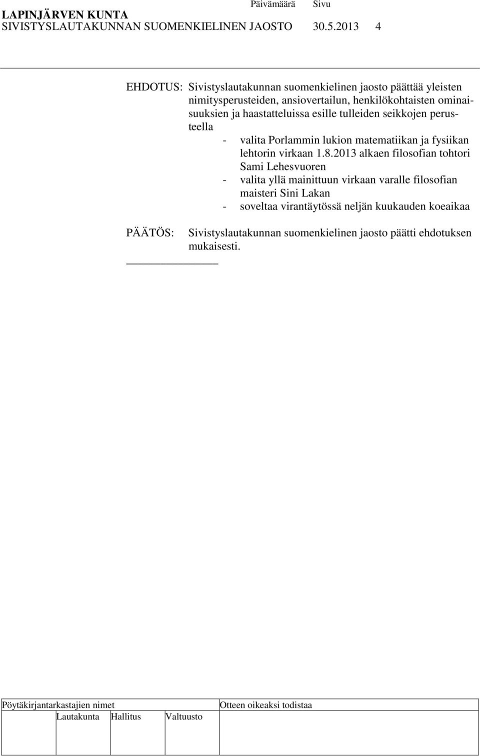 ominaisuuksien ja haastatteluissa esille tulleiden seikkojen perusteella - valita Porlammin lukion matematiikan ja fysiikan lehtorin virkaan 1.
