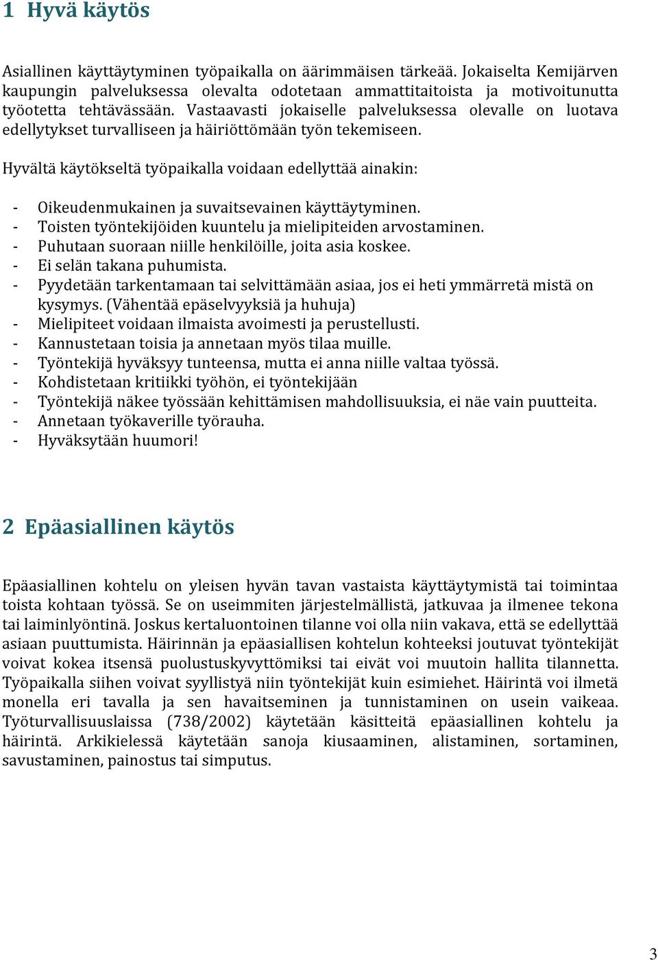 Hyvältä käytökseltä työpaikalla voidaan edellyttää ainakin: - Oikeudenmukainen ja suvaitsevainen käyttäytyminen. - Toisten työntekijöiden kuuntelu ja mielipiteiden arvostaminen.