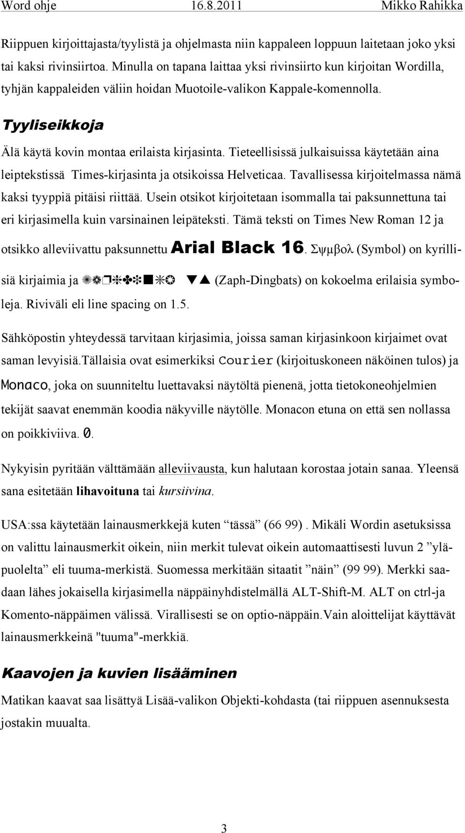 Tieteellisissä julkaisuissa käytetään aina leiptekstissä Times-kirjasinta ja otsikoissa Helveticaa. Tavallisessa kirjoitelmassa nämä kaksi tyyppiä pitäisi riittää.