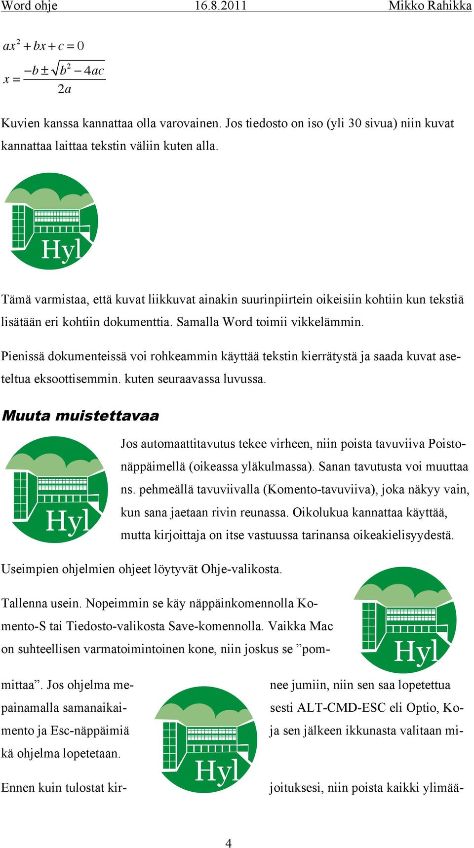 Pienissä dokumenteissä voi rohkeammin käyttää tekstin kierrätystä ja saada kuvat aseteltua eksoottisemmin. kuten seuraavassa luvussa.