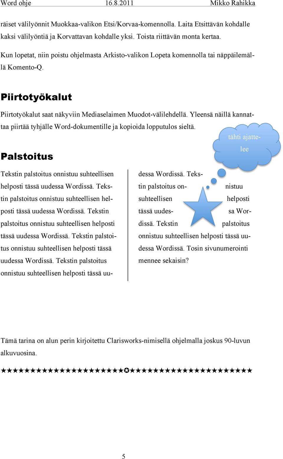 Yleensä näillä kannattaa piirtää tyhjälle Word-dokumentille ja kopioida lopputulos sieltä. tähti ajattelee Tekstin palstoitus onnistuu suhteellisen helposti tässä uudessa Wordissä.