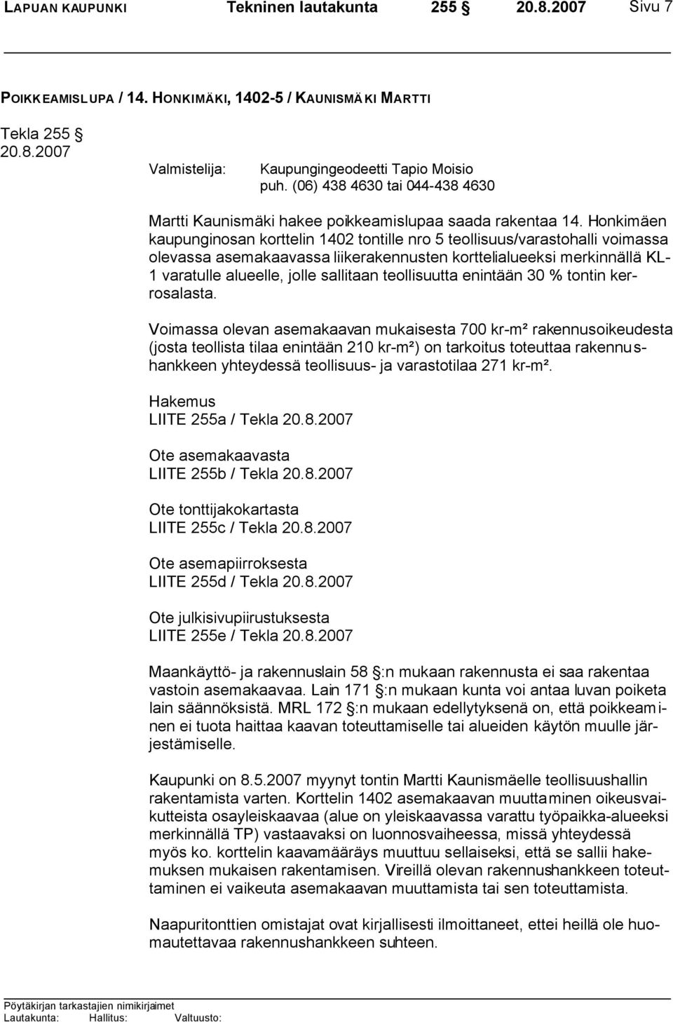 Honkimäen kaupunginosan korttelin 1402 tontille nro 5 teollisuus/varastohalli voimassa olevassa asemakaavassa liikerakennusten korttelialueeksi merkinnällä KL- 1 varatulle alueelle, jolle sallitaan