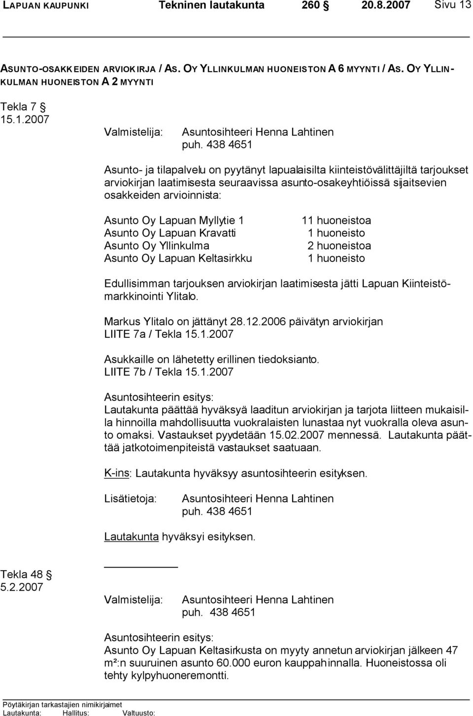 Lapuan Myllytie 1 11 huoneistoa Asunto Oy Lapuan Kravatti 1 huoneisto Asunto Oy Yllinkulma 2 huoneistoa Asunto Oy Lapuan Keltasirkku 1 huoneisto Edullisimman tarjouksen arviokirjan laatimisesta jätti